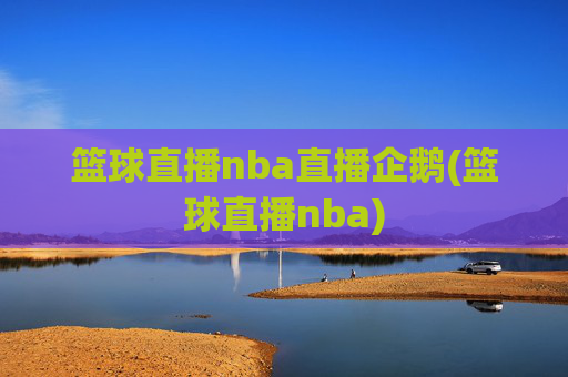 篮球直播nba直播企鹅(篮球直播nba)