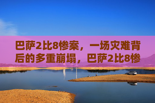 巴萨2比8惨案,一场灾难背后的多重崩塌,巴萨2比8惨案,灾难背后的多重崩塌