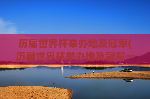 历届世界杯举办地及冠军(历届世界杯举办地及冠军一览表)