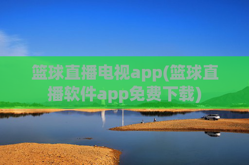 篮球直播电视app(篮球直播软件app免费下载)