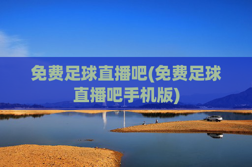 免费足球直播吧(免费足球直播吧手机版)