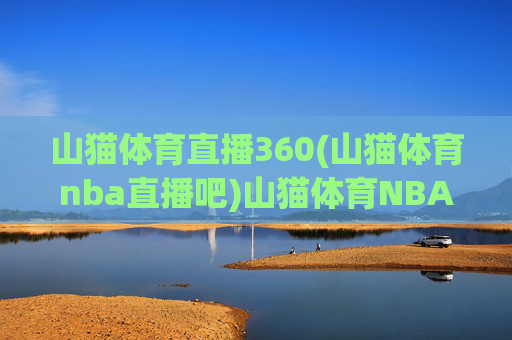 山猫体育直播360(山猫体育nba直播吧)山猫体育NBA直播吧