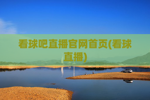 看球吧直播官网首页(看球直播)