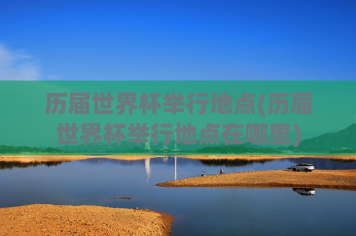 历届世界杯举行地点(历届世界杯举行地点在哪里)