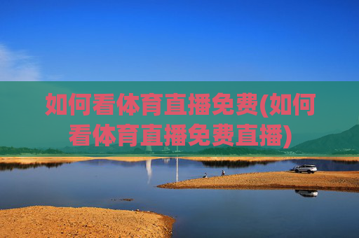 如何看体育直播免费(如何看体育直播免费直播)