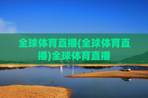全球体育直播(全球体育直播)全球体育直播
