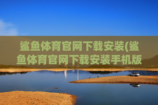 鲨鱼体育官网下载安装(鲨鱼体育官网下载安装手机版)