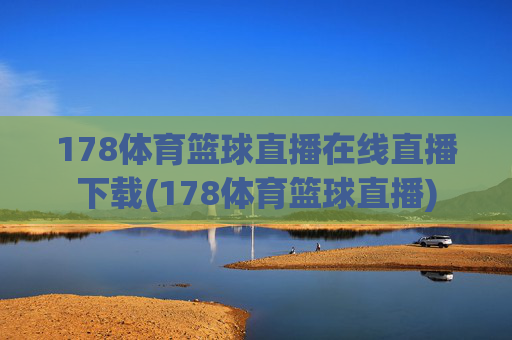 178体育篮球直播在线直播下载(178体育篮球直播)