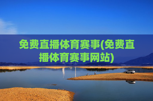 免费直播体育赛事(免费直播体育赛事网站)