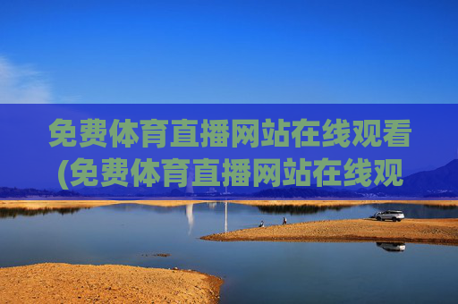 免费体育直播网站在线观看(免费体育直播网站在线观看视频)