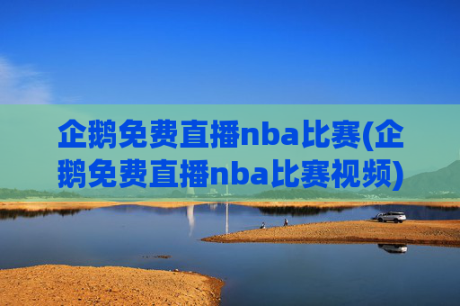 企鹅免费直播nba比赛(企鹅免费直播nba比赛视频)