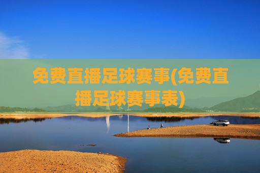 免费直播足球赛事(免费直播足球赛事表)