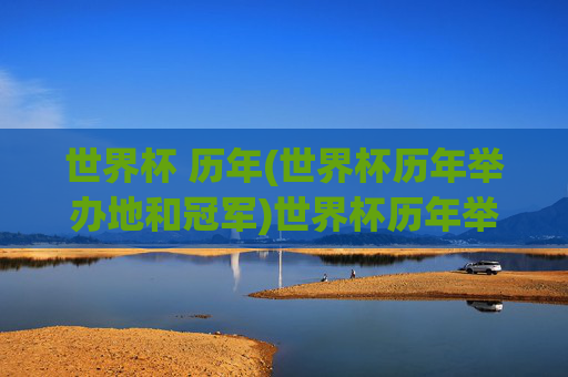 世界杯 历年(世界杯历年举办地和冠军)世界杯历年举办地与冠军