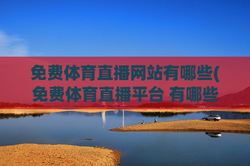 免费体育直播网站有哪些(免费体育直播平台 有哪些)