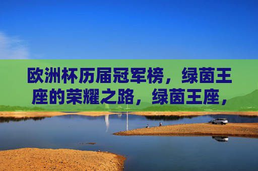 欧洲杯历届冠军榜,绿茵王座的荣耀之路,绿茵王座,欧洲杯冠军荣耀之路