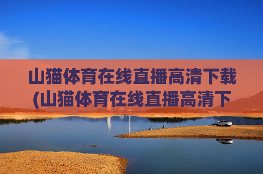 山猫体育在线直播高清下载(山猫体育在线直播高清下载安装)