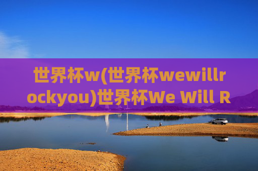 世界杯w(世界杯wewillrockyou)世界杯We Will Rock You