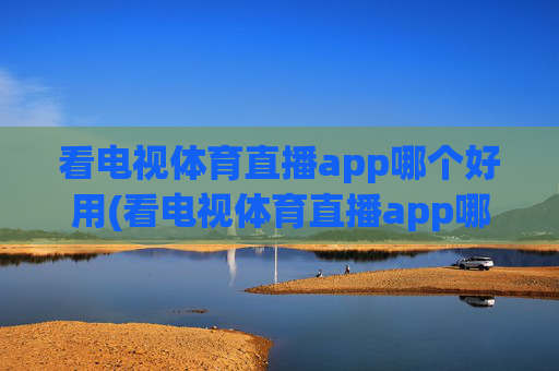 看电视体育直播app哪个好用(看电视体育直播app哪个好用点)