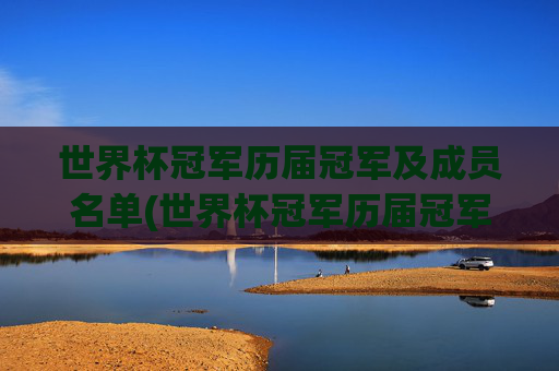 世界杯冠军历届冠军及成员名单(世界杯冠军历届冠军及成员名单表)