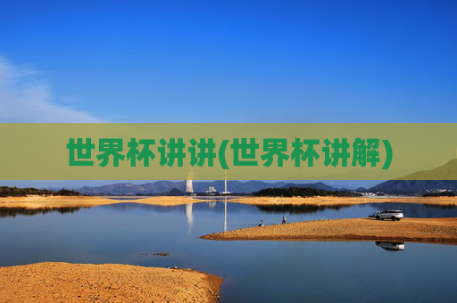 世界杯讲讲(世界杯讲解)