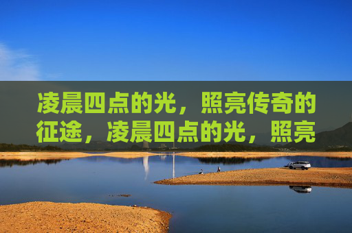 凌晨四点的光，照亮传奇的征途，凌晨四点的光，照亮传奇征途