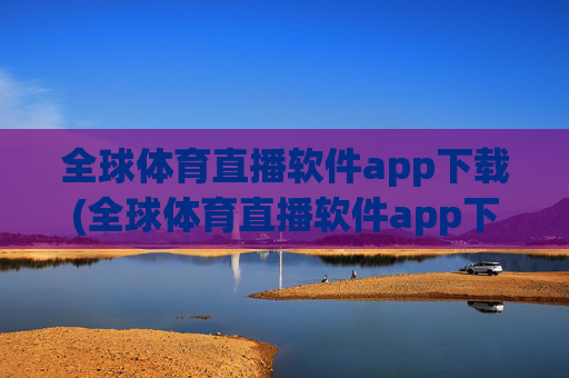 全球体育直播软件app下载(全球体育直播软件app下载.fafalai.中国)