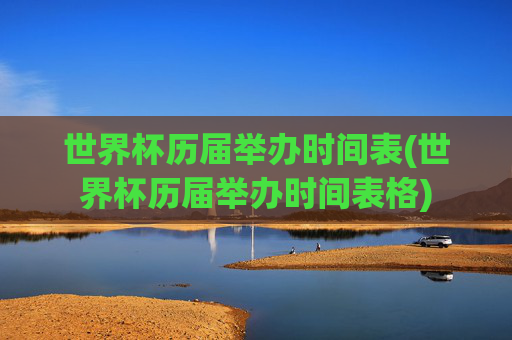 世界杯历届举办时间表(世界杯历届举办时间表格)