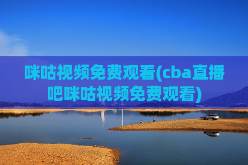 咪咕视频免费观看(cba直播吧咪咕视频免费观看)