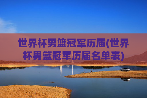 世界杯男篮冠军历届(世界杯男篮冠军历届名单表)