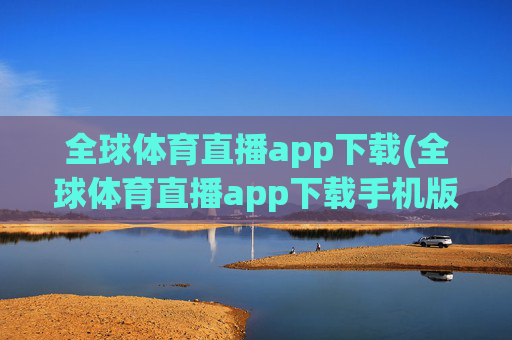 全球体育直播app下载(全球体育直播app下载手机版)