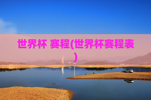 世界杯 赛程(世界杯赛程表)