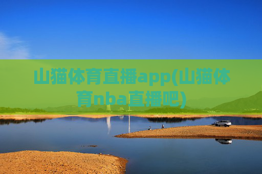 山猫体育直播app(山猫体育nba直播吧)