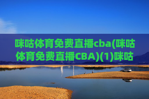 咪咕体育免费直播cba(咪咕体育免费直播CBA)(1)咪咕体育免费直播CBA