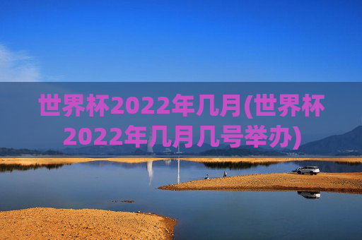 世界杯2022年几月(世界杯2022年几月几号举办)