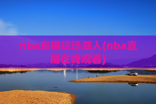 nba直播现场湖人(nba直播在线观看)