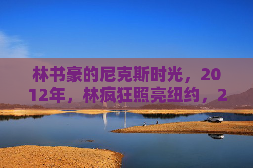 林书豪的尼克斯时光，2012年，林疯狂照亮纽约，2012尼克斯，林书豪林疯狂照亮纽约