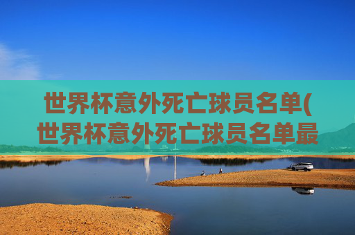 世界杯意外死亡球员名单(世界杯意外死亡球员名单最新)
