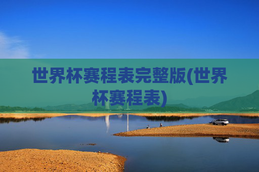世界杯赛程表完整版(世界杯赛程表)
