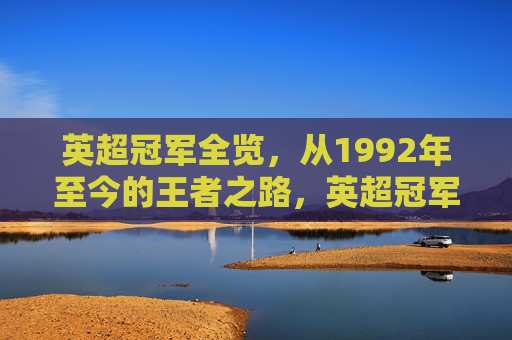 英超冠军全览，从1992年至今的王者之路，英超冠军全览，1992年至今的王者之路