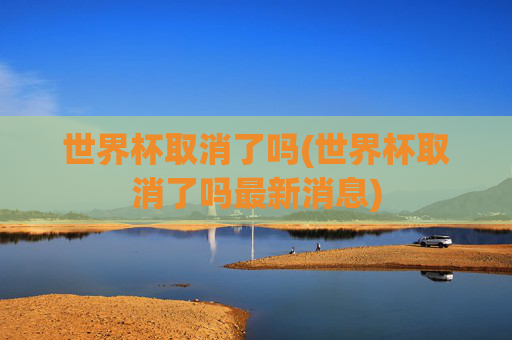 世界杯取消了吗(世界杯取消了吗最新消息)