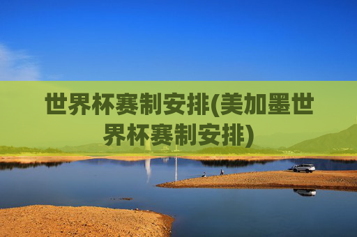 世界杯赛制安排(美加墨世界杯赛制安排)