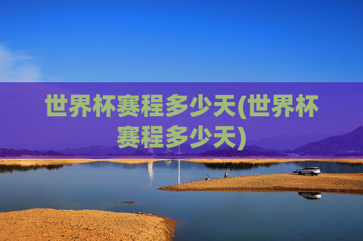 世界杯赛程多少天(世界杯赛程多少天)