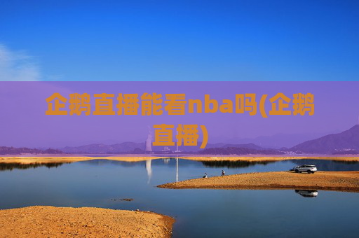 企鹅直播能看nba吗(企鹅直播)