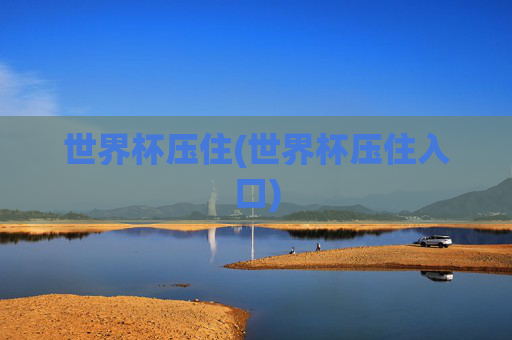 世界杯压住(世界杯压住入口)