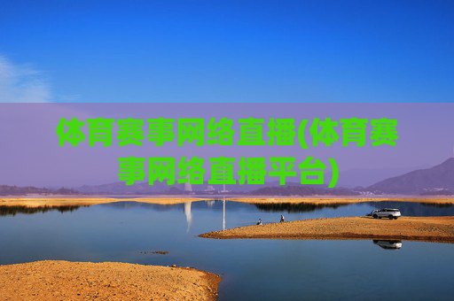 体育赛事网络直播(体育赛事网络直播平台)