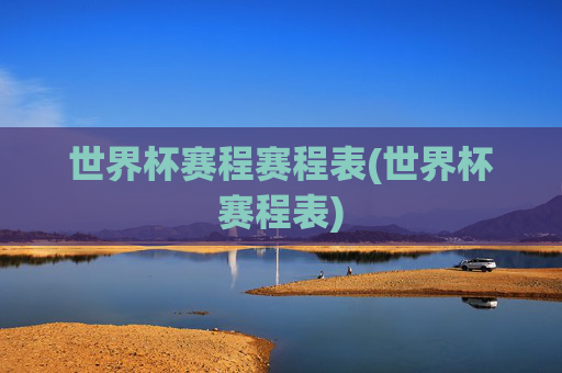 世界杯赛程赛程表(世界杯赛程表)