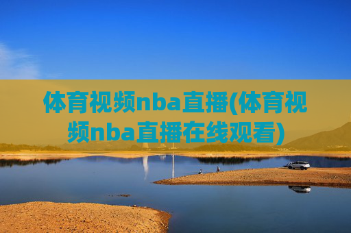体育视频nba直播(体育视频nba直播在线观看)