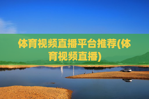 体育视频直播平台推荐(体育视频直播)