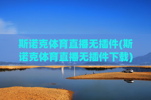 斯诺克体育直播无插件(斯诺克体育直播无插件下载)斯诺克体育直播无插件