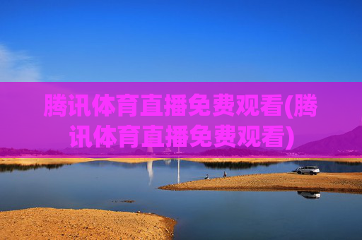 腾讯体育直播免费观看(腾讯体育直播免费观看)